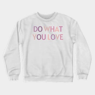 Do What You Love - Inspiring and Motivational Quotes Crewneck Sweatshirt